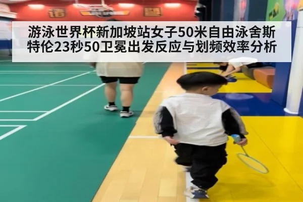 游泳世界杯新加坡站女子50米自由泳舍斯特伦23秒50卫冕出发反应与划频效率分析