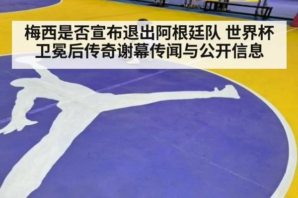 梅西是否宣布退出阿根廷队 世界杯卫冕后传奇谢幕传闻与公开信息