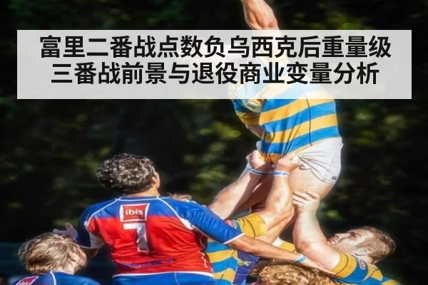 富里二番战点数负乌西克后重量级三番战前景与退役商业变量分析